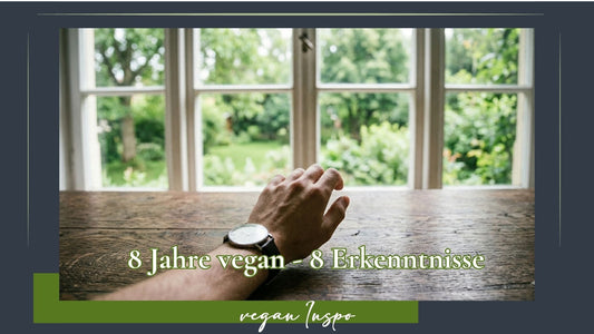 8 Jahre vegan - 8 Erkenntnisse